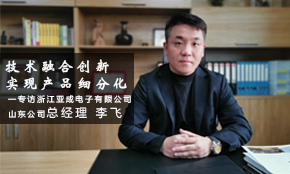 技術(shù)融合創(chuàng)新，實(shí)現(xiàn)產(chǎn)品細(xì)分化——專訪浙江亞成電子有限公司山東公司  總經(jīng)理 李飛